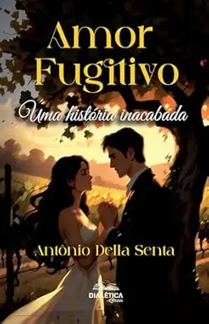 Amor Fugitivo: Uma história inacabada – Antônio Della Senta