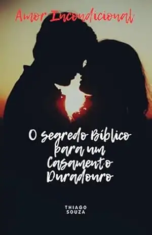 Amor Incondicional: O Segredo Bíblico para um Casamento Duradouro – Thiago Souza