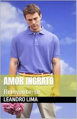 Capa do livro Amor Ingrato: Reinvente–se - Leandro Lima