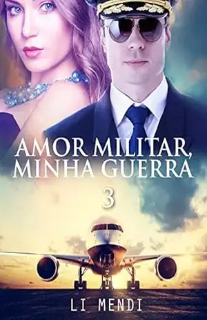 Amor Militar, Minha Guerra 3: piloto da Aeronáutica e pai solo, apaixonado pela filha proibida do temido General (Missão Amor) – Li Mendi