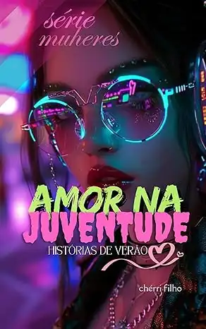 Baixar AMOR NA JUVENTUDE: HISTÓRIA DE VERÃO (SÉRIE MULHERES) pdf, epub, mobi, eBook