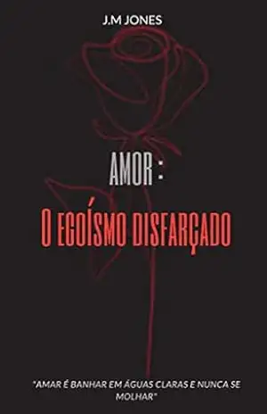 Capa do livro Amor: O egoísmo disfarçado. - J. M JONES