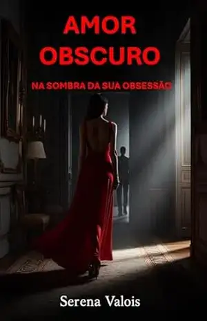 AMOR OBSCURO: NA SOMBRA DA SUA OBSESSÃO – Serena  Valois