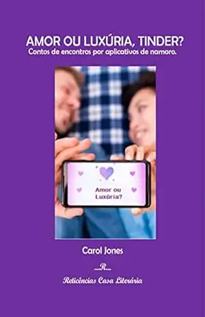 Amor ou Luxúria, Tinder?: Contos de encontros por aplicativos de namoro. – Carol Jones