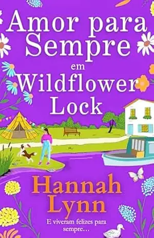Amor para Sempre em Wildflower Lock: O emocionante desfecho da série romântica Wildflower Lock (A série Wildflower Lock Livro 4) – Hannah Lynn