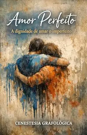 Capa do livro AMOR PERFEITO: A dignidade de amar o imperfeito - CENESTESIA GRAFOLÓGICA