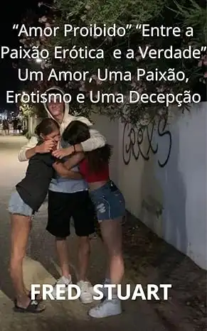 Baixar “Amor Proibido” “Entre a Paixão Erótica e a Verdade”: Um Amor, Uma Paixão, Erotismo e Uma Decepção pdf, epub, mobi, eBook