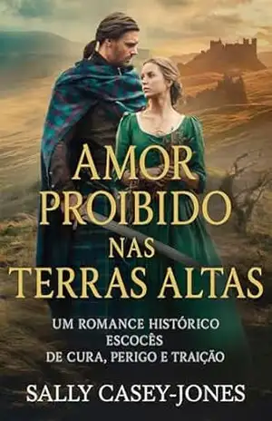 Amor Proibido nas Terras Altas: Um Romance Histórico Escocês de Cura, Perigo e Traição – Sally Casey-Jones