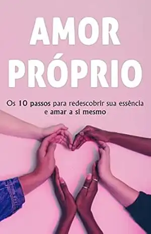 Capa do livro AMOR PRÓPRIO: 10 Passos Para Redescobrir a Sua Essência e Amar a Si Mesma - MADALENA PFEIFER