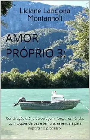 AMOR PRÓPRIO 3:: Construção diária de coragem, força, resiliência, com toques de paz e ternura, essenciais para suportar o processo. – Liciane  Langona Montanholi