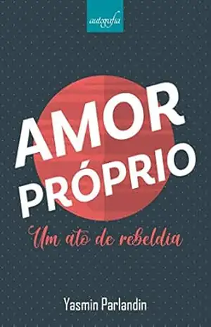 Amor próprio; um ato de rebeldia – Yasmin Parlandin Amor próprio; um ato de rebeldia – Yasmin Parlandin