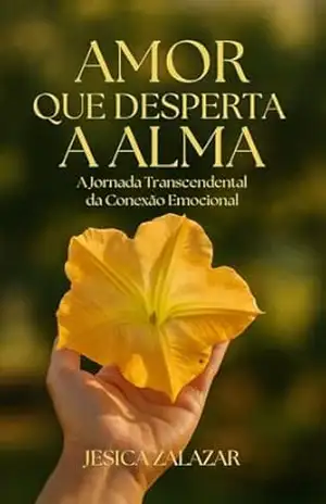 Amor que desperta a alma: A jornada transcendental da conexão emocional – Jesica Zalazar Amor que desperta a alma: A jornada transcendental da conexão emocional – Jesica Zalazar