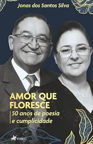 Amor que Floresce: 50 anos de Poesia e Cumplicidade – Jonas dos Santos Silva Amor que Floresce: 50 anos de Poesia e Cumplicidade – Jonas dos Santos Silva