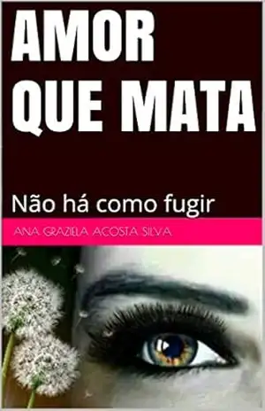 AMOR QUE MATA: Não há como fugir – Ana Graziela Acosta Silva AMOR QUE MATA: Não há como fugir – Ana Graziela Acosta Silva