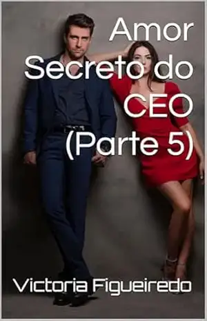 Amor Secreto do CEO (Parte 5) – Victoria Figueiredo Amor Secreto do CEO (Parte 5) – Victoria Figueiredo