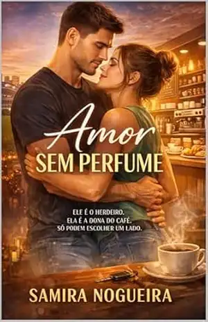 Amor Sem Perfume: Um romance contemporâneo entre uma dona de café e o herdeiro que desafia a própria família para ficar ao lado dela – Samira Nogueira Amor Sem Perfume: Um romance contemporâneo entre uma dona de café e o herdeiro que desafia a própria família para ficar ao lado dela – Samira Nogueira