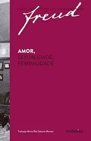 Amor, sexualidade, feminilidade – Sigmund Freud