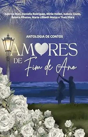 AMORES DE FIM DE ANO (Ficção Cristã): Antologia de contos – Mirlie Hellen Nunes AMORES DE FIM DE ANO (Ficção Cristã): Antologia de contos – Mirlie Hellen Nunes