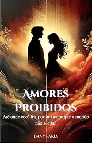 Amores Proibidos: Até onde você iria por um amor que o mundo não aceita? – Dany Faria Amores Proibidos: Até onde você iria por um amor que o mundo não aceita? – Dany Faria