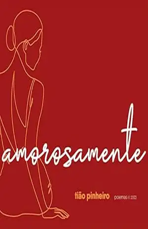 Amorosamente: poemas – Tião Pinheiro