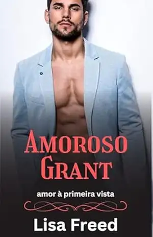Amoroso Grant: amor à primeira vista (Série Loving Him) – Lisa Freed