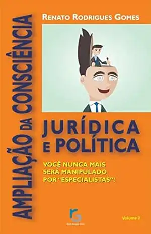 Ampliação da Consciência Jurídica e Política: Você nunca mais será manipulado por ”especialistas”! (Conscientização Jurídica e Política Livro 2) – Renato Rodrigues Gomes