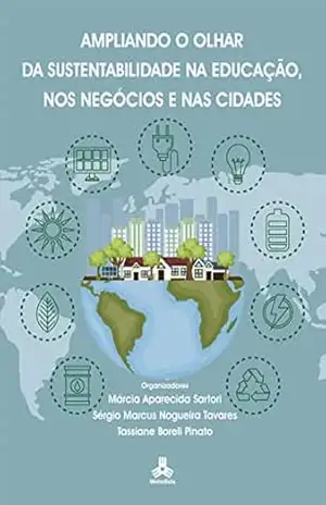 AMPLIANDO O OLHAR DA SUSTENTABILIDADE NA EDUCAÇÃO, NOS NEGÓCIOS E NAS CIDADES – Márcia  Aparecida Sartori