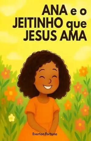 Ana e o Jeitinho que Jesus Ama – Livro Infantil – Everton Fortuna