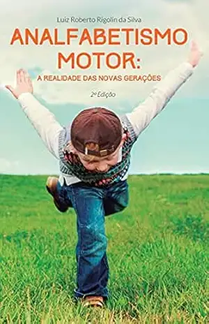 Analfabetismo motor: a realidade das novas gerações. – Luiz Rigolin Analfabetismo motor: a realidade das novas gerações. – Luiz Rigolin