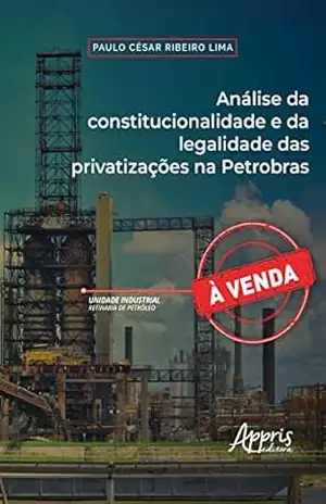 Capa do livro Análise da constitucionalidade e da legalidade das privatizações na Petrobras - Paulo Cesar Ribeiro Lima