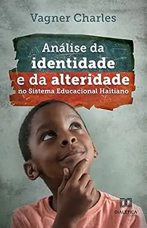 Análise da identidade e da alteridade no Sistema Educacional Haitiano – Vagner Charles Análise da identidade e da alteridade no Sistema Educacional Haitiano – Vagner Charles