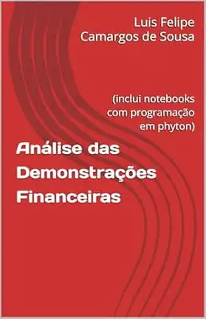 Análise das Demonstrações Financeiras: (inclui notebooks com programação em phyton) – Luis Felipe Camargos de Sousa