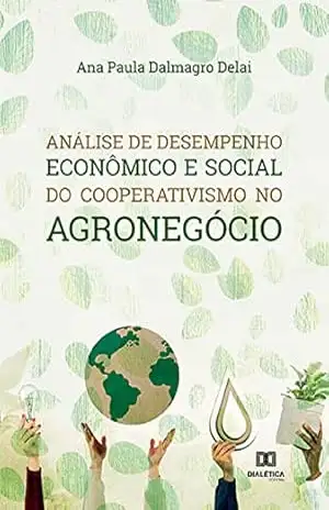 Análise de desempenho econômico e social do cooperativismo no agronegócio – Ana Paula Dalmagro Delai