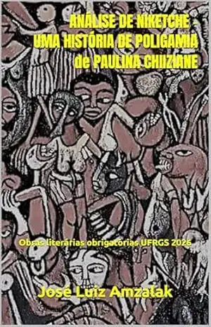 ANÁLISE DE NIKETCHE – UMA HISTÓRIA DE POLIGAMIA de PAULINA CHIIZIANE: Obras literárias obrigatórias UFRGS 2026 (LEITURA OBRIGATÓRIA UFRGS Livro 3) – José Luiz Amzalak