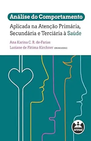 Análise do Comportamento Aplicada na Atenção Primária, Secundária e Terciária à Saúde – Ana K. C. R. de-Farias Análise do Comportamento Aplicada na Atenção Primária, Secundária e Terciária à Saúde – Ana K. C. R. de-Farias