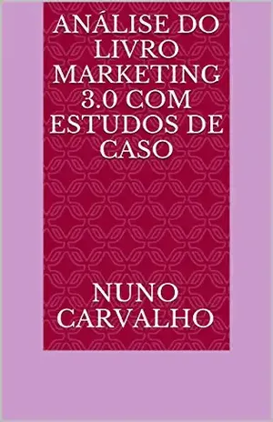 Análise do livro Marketing 3.0 com estudos de caso – Nuno Carvalho