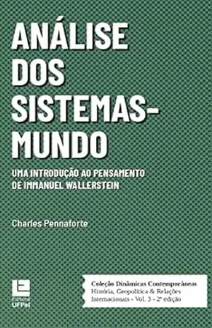 Análise dos Sistemas–Mundo: Uma introdução ao pensamento de Immanuel Wallerstein [2ª Edição] (Coleção Dinâmicas Contemporâneas – História, Geopolítica & Relações Internacionais) – Charles Pennaforte