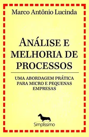 Análise e melhoria de processos – uma abordagem prática para micro e pequenas empresas – Marco Antônio Lucinda