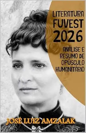 Análise e Resumo de Opúsculo Humanitário: Literatura Fuvest 2026 – José Luiz Amzalak Análise e Resumo de Opúsculo Humanitário: Literatura Fuvest 2026 – José Luiz Amzalak