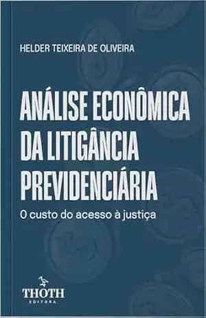 Capa do livro Análise Econômica da Litigância Previdenciária: O Custo do Acesso à Justiça - HELDER TEIXEIRA DE  OLIVEIRA
