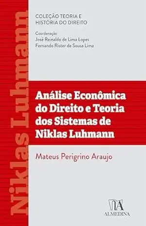 Análise econômica do Direito e teoria dos sistemas de Niklas Luhmann (Teoria e História do Direito) – Mateus Perigrino Araujo Análise econômica do Direito e teoria dos sistemas de Niklas Luhmann (Teoria e História do Direito) – Mateus Perigrino Araujo