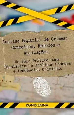 Capa do livro Análise Espacial de Crimes: Conceitos, Métodos e Aplicações: Um Guia Prático para Identificar e Analisar Padrões e Tendências Criminais - RONIS ZAINA