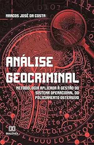 Análise geocriminal: metodologia aplicada à gestão do sistema operacional do policiamento ostensivo – Marcos José da Costa Análise geocriminal: metodologia aplicada à gestão do sistema operacional do policiamento ostensivo – Marcos José da Costa