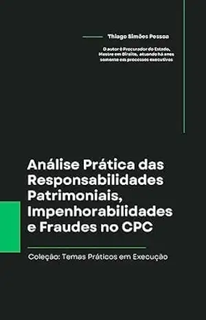 Capa do livro Análise Prática das Responsabilidades Patrimoniais, Impenhorabilidades e Fraudes no CPC (Coleção: Temas Práticos em Execução) - Thiago Simões Pessoa