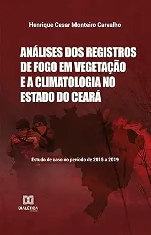 Análises dos registros de fogo em vegetação e a climatologia no Estado do Ceará: estudo de caso no período de 2015 a 2019 – Henrique Cesar Monteiro Carvalho Análises dos registros de fogo em vegetação e a climatologia no Estado do Ceará: estudo de caso no período de 2015 a 2019 – Henrique Cesar Monteiro Carvalho