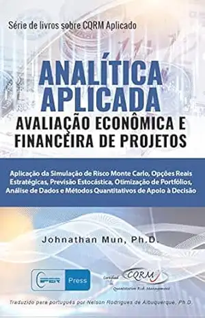 Capa do livro ANALÍTICA APLICADA – Avaliação Econômica e Financeira de Projetos: Aplicação da Simulação de Risco Monte Carlo, Opções Reais Estratégicas, Previsão Estocástica, Otimização de Portfólio - Dr. Johnathan Mun