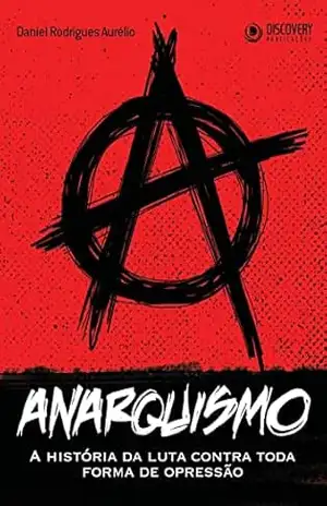 Anarquismo – A História da Luta Contra Toda Forma de Opressão – Discovery Publicações