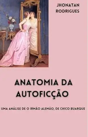 Anatomia da Autoficção: Uma análise de O irmão alemão, de Chico Buarque. – Jhonatan Rodrigues