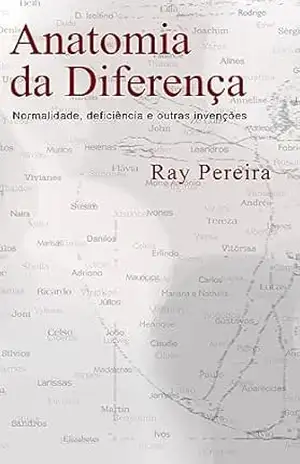 Anatomia da Diferença: Normalidade, deficiência e outras invenções – Ray Pereira