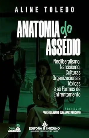 Capa do livro Anatomia do assédio: Neoliberalismo, Narcisismo, Culturas Organizacionais Tóxicas e as Formas de Enfrentamento - Aline Toledo